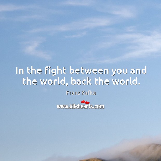 In the fight between you and the world, back the world. Franz Kafka Picture Quote