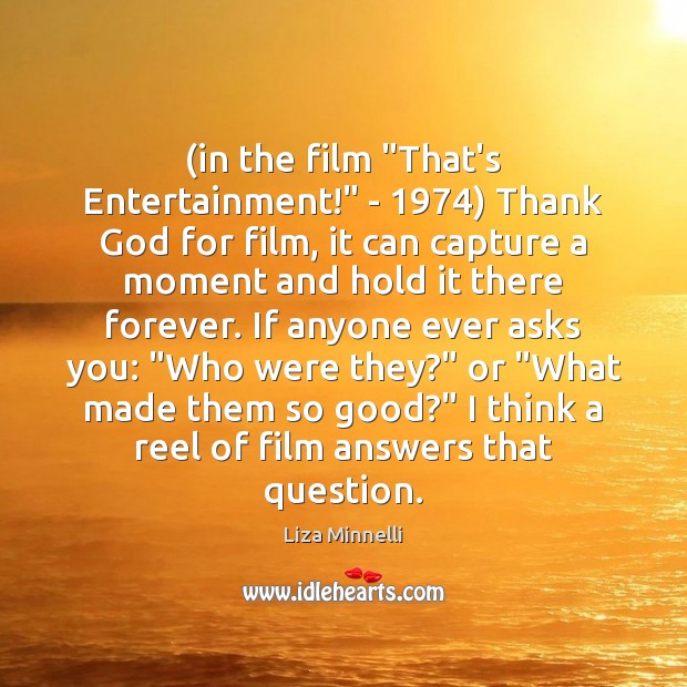 (in the film “That’s Entertainment!” – 1974) Thank God for film, it can Image
