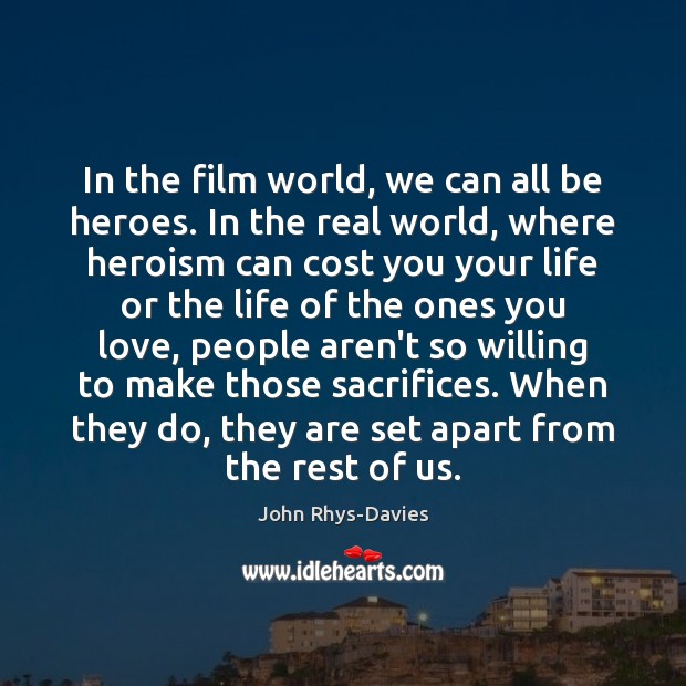 In the film world, we can all be heroes. In the real John Rhys-Davies Picture Quote