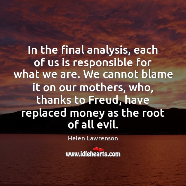 In the final analysis, each of us is responsible for what we Helen Lawrenson Picture Quote