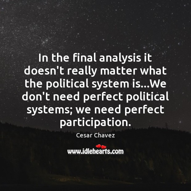 In the final analysis it doesn’t really matter what the political system Cesar Chavez Picture Quote