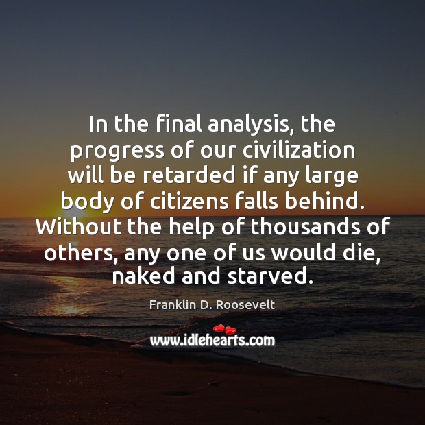 In the final analysis, the progress of our civilization will be retarded Franklin D. Roosevelt Picture Quote