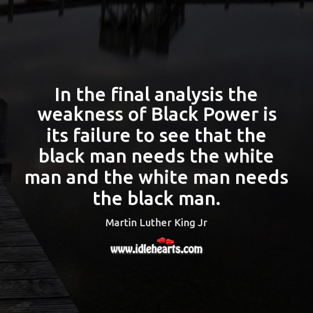 In the final analysis the weakness of Black Power is its failure Power Quotes Image