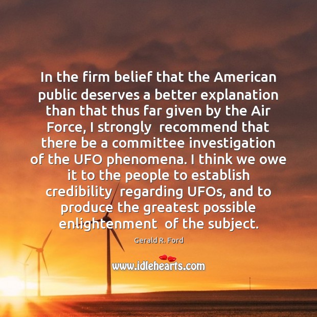 In the firm belief that the American public deserves a better explanation Gerald R. Ford Picture Quote