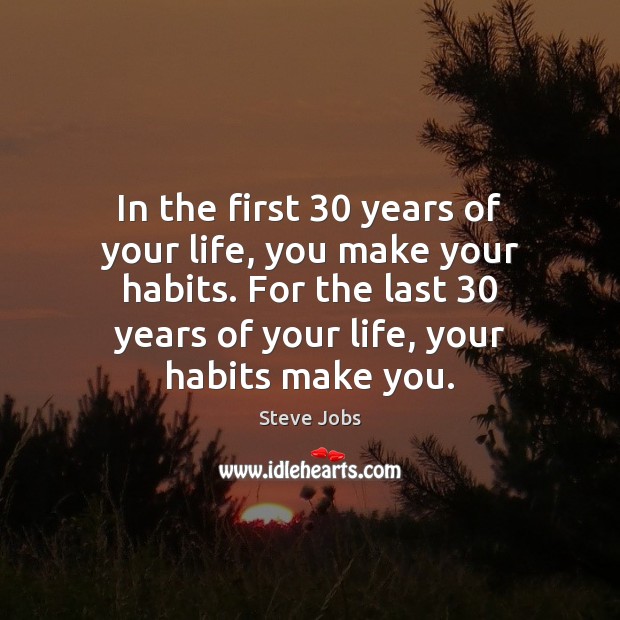 In the first 30 years of your life, you make your habits. For Steve Jobs Picture Quote