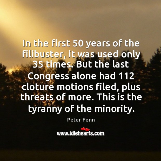 In the first 50 years of the filibuster, it was used only 35 times. Peter Fenn Picture Quote