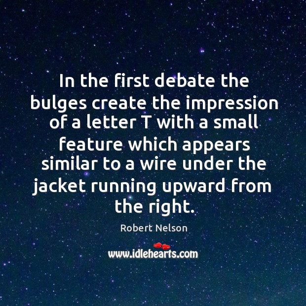 In the first debate the bulges create the impression of a letter Robert Nelson Picture Quote