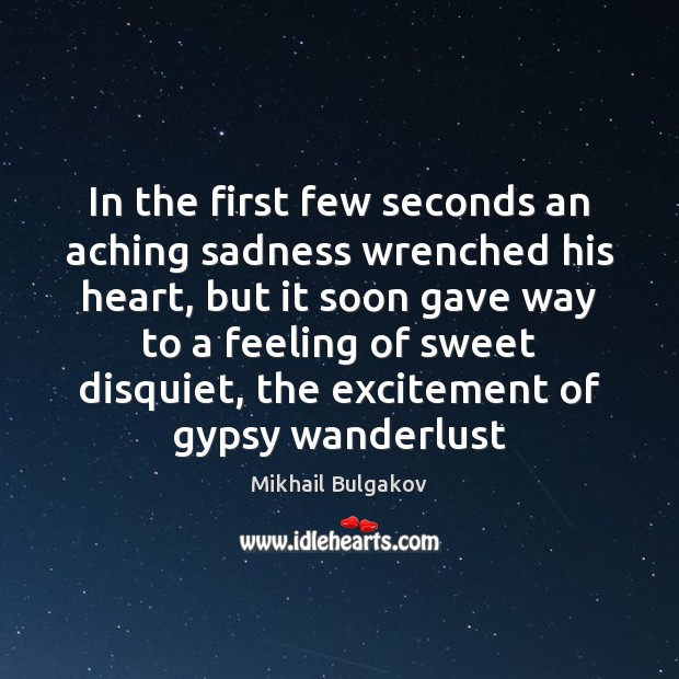 In the first few seconds an aching sadness wrenched his heart, but Mikhail Bulgakov Picture Quote