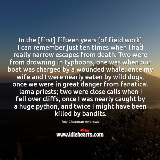 In the [first] fifteen years [of field work] I can remember just Roy Chapman Andrews Picture Quote