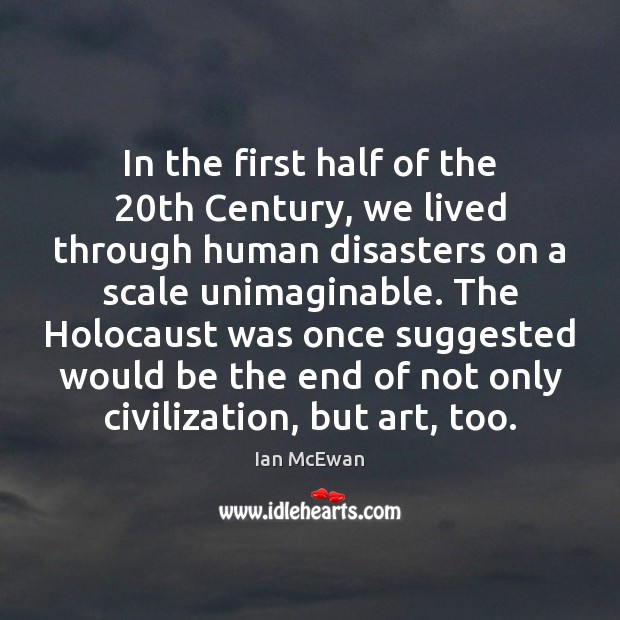 In the first half of the 20th Century, we lived through human Ian McEwan Picture Quote
