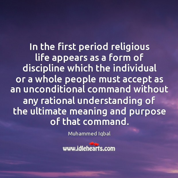 In the first period religious life appears as a form of discipline Muhammed Iqbal Picture Quote