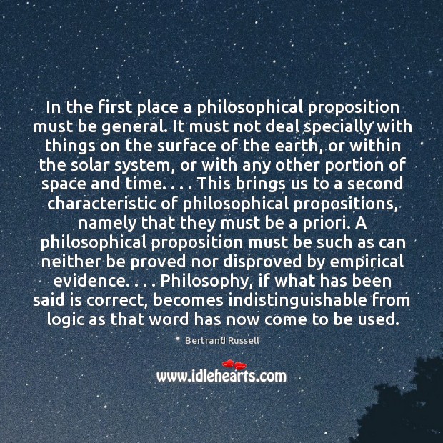 In the first place a philosophical proposition must be general. It must Bertrand Russell Picture Quote