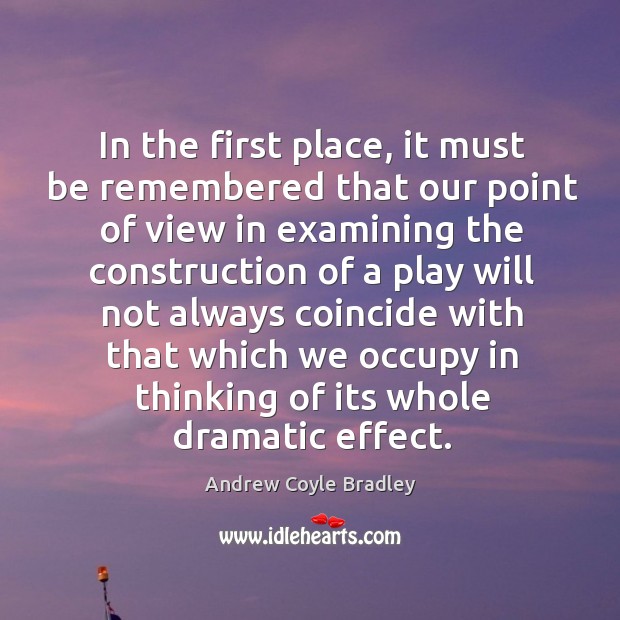 In the first place, it must be remembered that our point of view in examining the Andrew Coyle Bradley Picture Quote