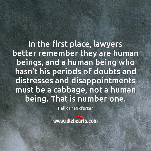 In the first place, lawyers better remember they are human beings, and Image