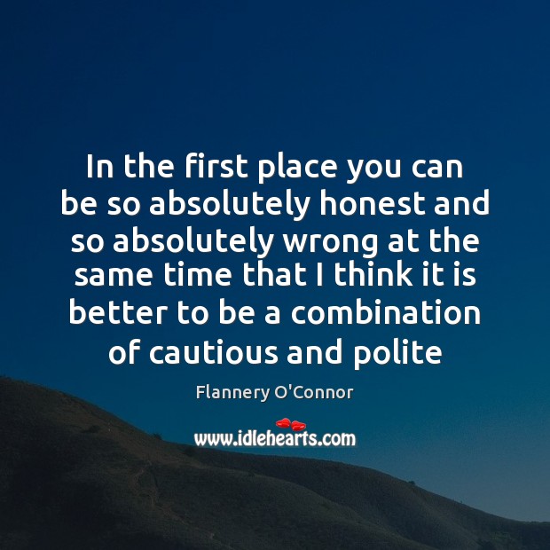 In the first place you can be so absolutely honest and so Flannery O’Connor Picture Quote