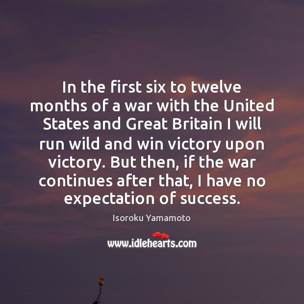 In the first six to twelve months of a war with the Isoroku Yamamoto Picture Quote