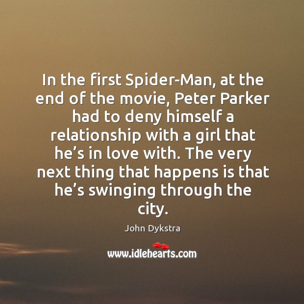 In the first spider-man, at the end of the movie, peter parker had to deny John Dykstra Picture Quote
