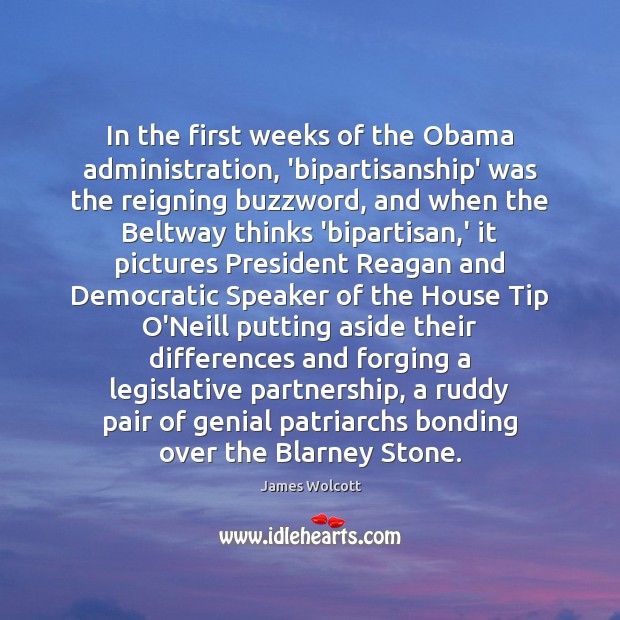 In the first weeks of the Obama administration, ‘bipartisanship’ was the reigning James Wolcott Picture Quote