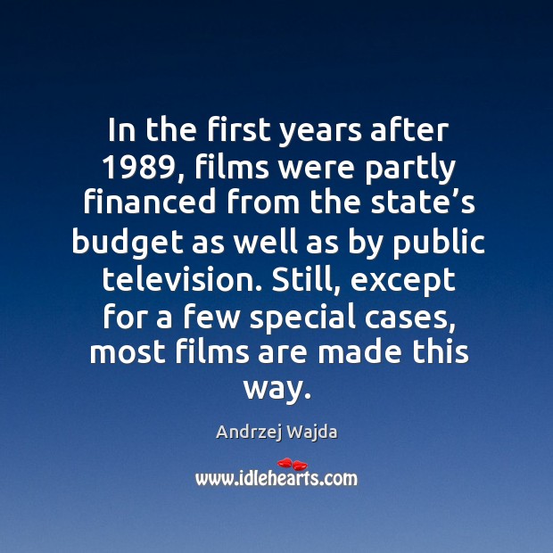 In the first years after 1989, films were partly financed from the state’s budget as well Andrzej Wajda Picture Quote