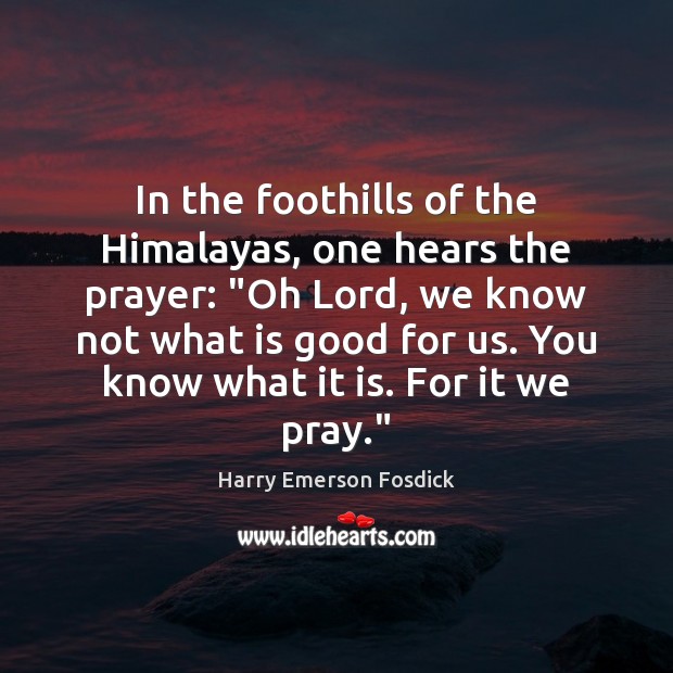 In the foothills of the Himalayas, one hears the prayer: “Oh Lord, Image