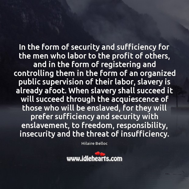 In the form of security and sufficiency for the men who labor Hilaire Belloc Picture Quote
