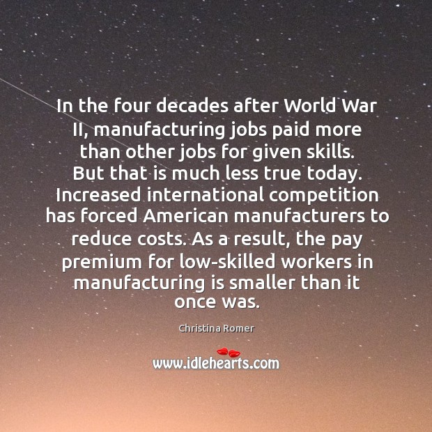 In the four decades after World War II, manufacturing jobs paid more Christina Romer Picture Quote