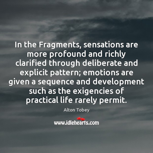 In the Fragments, sensations are more profound and richly clarified through deliberate Image