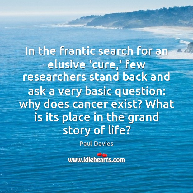 In the frantic search for an elusive ‘cure,’ few researchers stand Paul Davies Picture Quote