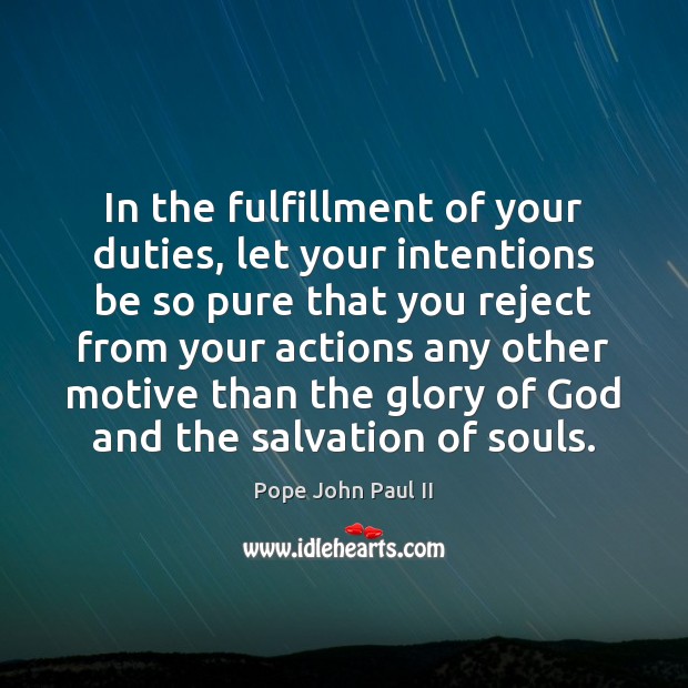 In the fulfillment of your duties, let your intentions be so pure Pope John Paul II Picture Quote