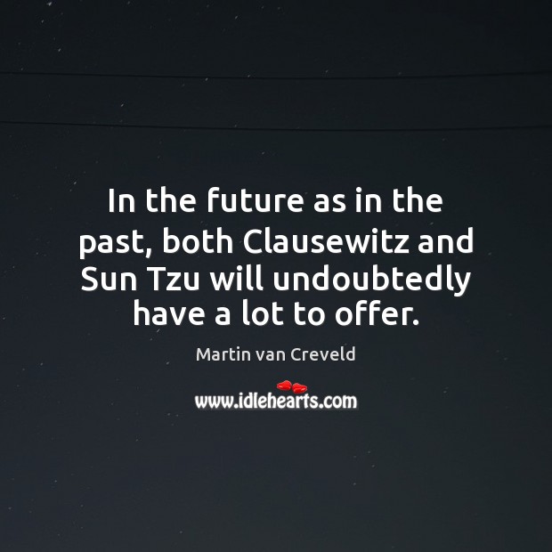In the future as in the past, both Clausewitz and Sun Tzu Martin van Creveld Picture Quote