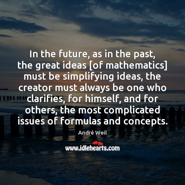 In the future, as in the past, the great ideas [of mathematics] André Weil Picture Quote