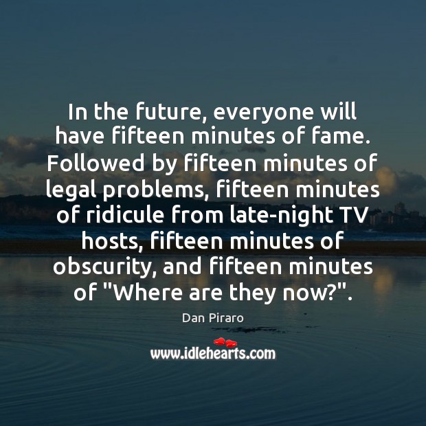 In the future, everyone will have fifteen minutes of fame. Followed by Image