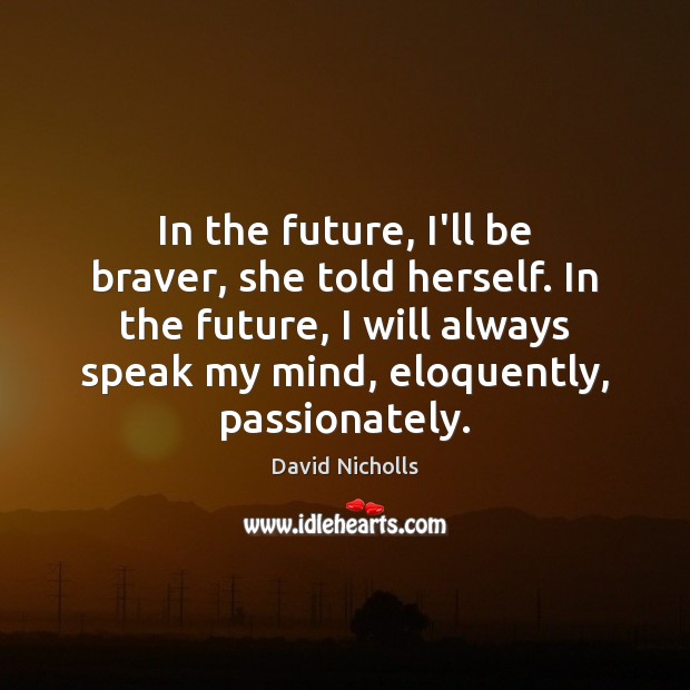 In the future, I’ll be braver, she told herself. In the future, David Nicholls Picture Quote