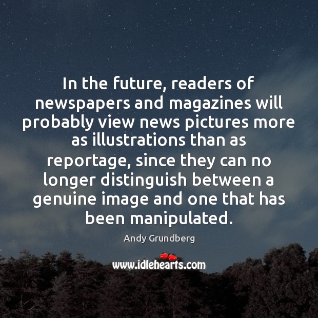 In the future, readers of newspapers and magazines will probably view news Andy Grundberg Picture Quote