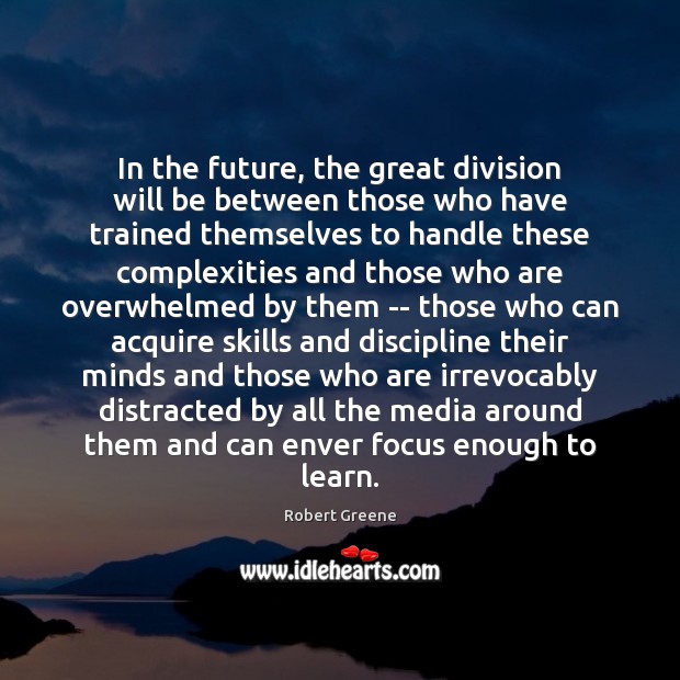 In the future, the great division will be between those who have Robert Greene Picture Quote