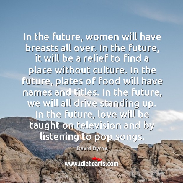 In the future, women will have breasts all over. In the future, David Byrne Picture Quote
