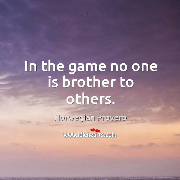 In the game no one is brother to others. Norwegian Proverbs Image