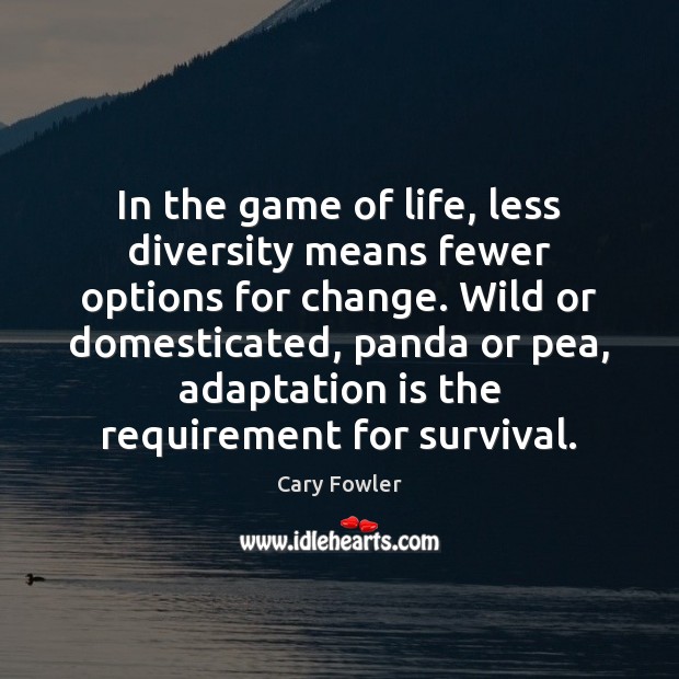 In the game of life, less diversity means fewer options for change. Cary Fowler Picture Quote