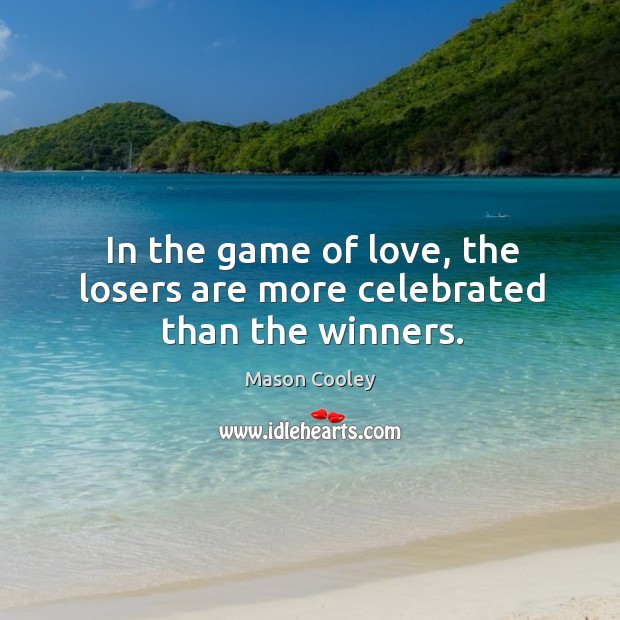 In the game of love, the losers are more celebrated than the winners. Mason Cooley Picture Quote