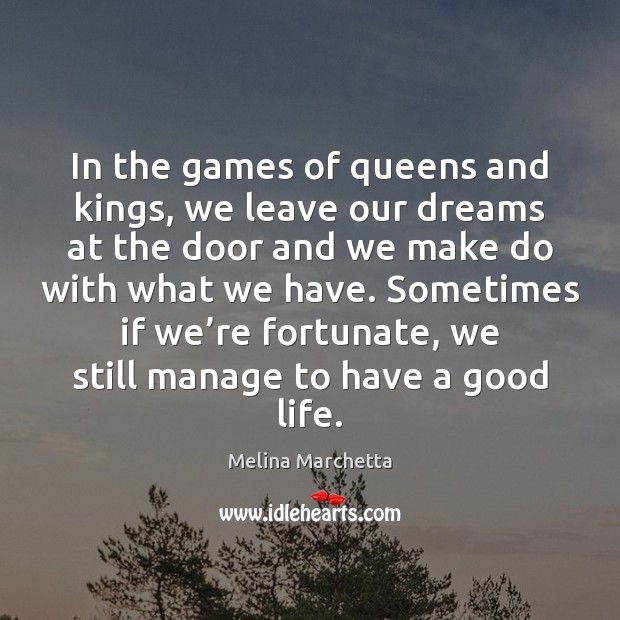 In the games of queens and kings, we leave our dreams at Melina Marchetta Picture Quote