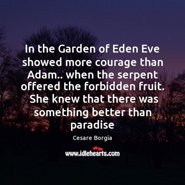 In the Garden of Eden Eve showed more courage than Adam.. when Cesare Borgia Picture Quote