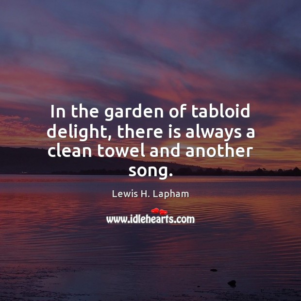 In the garden of tabloid delight, there is always a clean towel and another song. Image