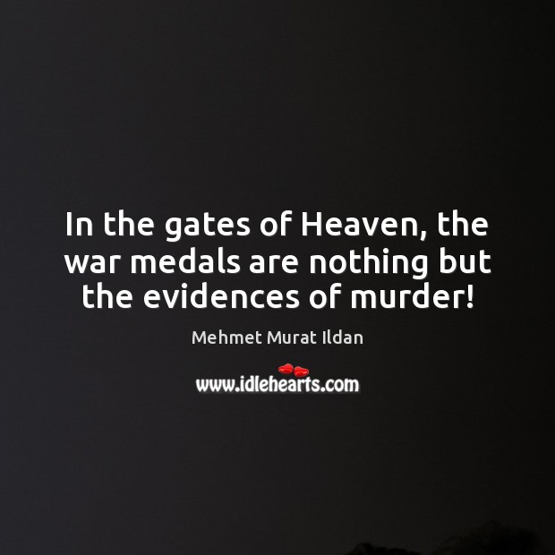 In the gates of Heaven, the war medals are nothing but the evidences of murder! Image