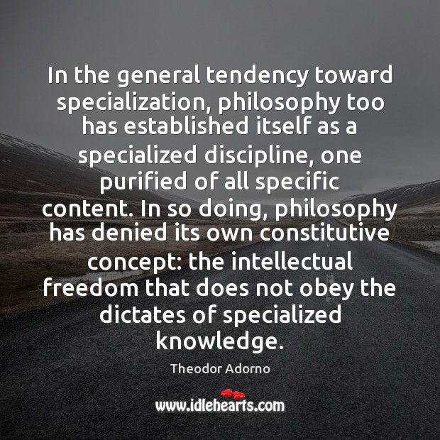 In the general tendency toward specialization, philosophy too has established itself as Theodor Adorno Picture Quote