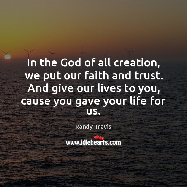 In the God of all creation, we put our faith and trust. Randy Travis Picture Quote