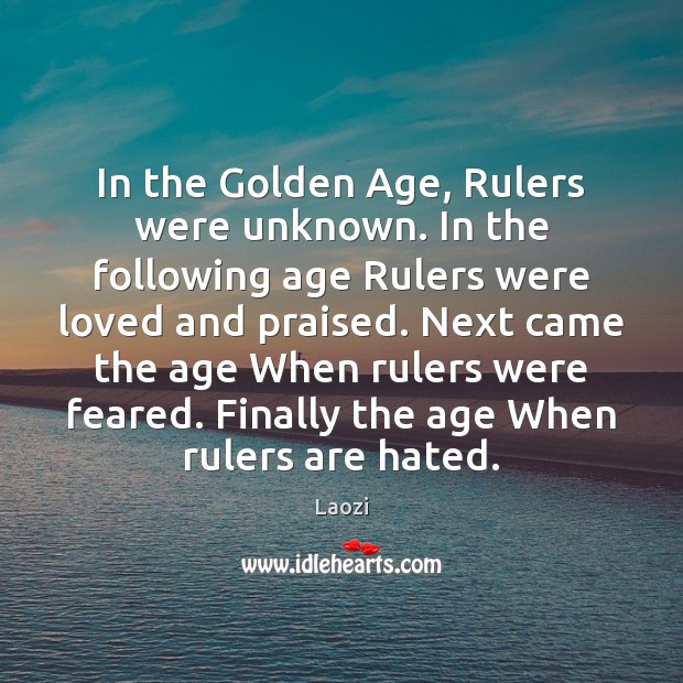 In the Golden Age, Rulers were unknown. In the following age Rulers Laozi Picture Quote