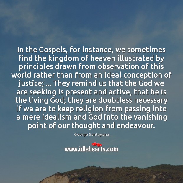 In the Gospels, for instance, we sometimes find the kingdom of heaven George Santayana Picture Quote
