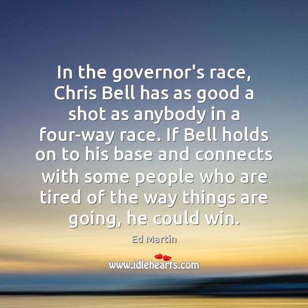 In the governor’s race, Chris Bell has as good a shot as Ed Martin Picture Quote