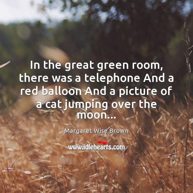 In the great green room, there was a telephone And a red Margaret Wise Brown Picture Quote