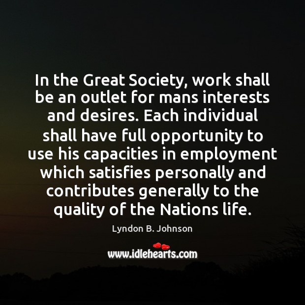 In the Great Society, work shall be an outlet for mans interests Lyndon B. Johnson Picture Quote